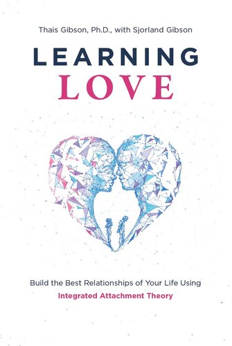 Learning Love: Build the Best Relationships of Your Life Using Integrated Attachment Theory