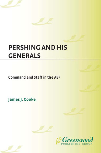 Pershing and His Generals: Command and Staff in the AEF