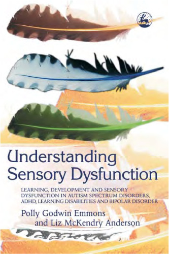 Understanding Sensory Dysfunction: Learning, Development and Sensory Dysfunction in Autism Spectrum Disorders, ADHD, Learning Disabilities and Bipolar Disorder