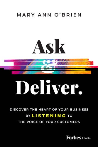 Ask and Deliver : Discover the Heart of Your Business by Listening to the Voice of Your Customers