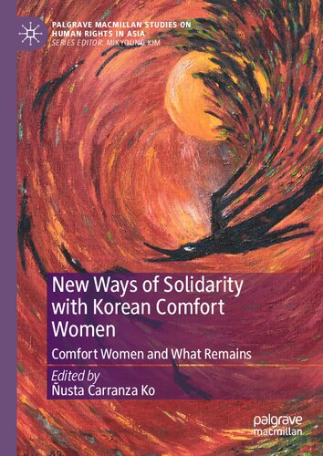 New Ways of Solidarity with Korean Comfort Women: Comfort Women and What Remains (Palgrave Macmillan Studies on Human Rights in Asia)