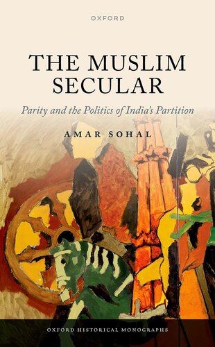 The Muslim Secular: Parity and the Politics of India's Partition (Oxford Historical Monographs)