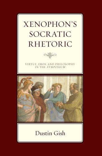 Xenophon's Socratic Rhetoric: Virtue, Eros, and Philosophy in the Symposium