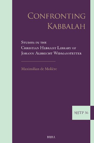 Confronting Kabbalah: Studies in the Christian Hebraist Library of Johann Albrecht Widmanstetter (Supplements to the Journal of Jewish Thought and Philosophy, 36)