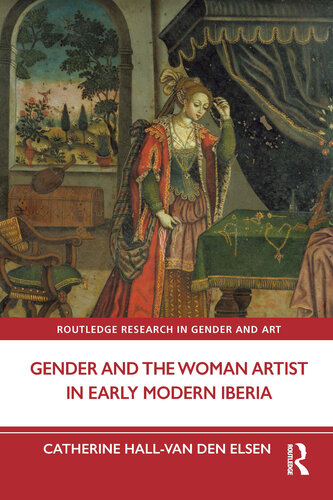 Gender and the Woman Artist in Early Modern Iberia (Routledge Research in Gender and Art)