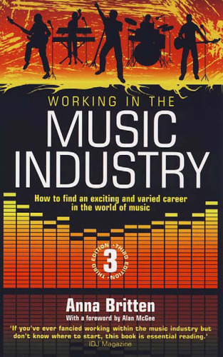 Working in the Music Industry: How to Find an Exciting and Varied Career in the World of Music, Third Edition