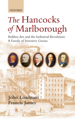 The Hancocks of Marlborough: Rubber, Art and the Industrial Revolution - A Family of Inventive Genius