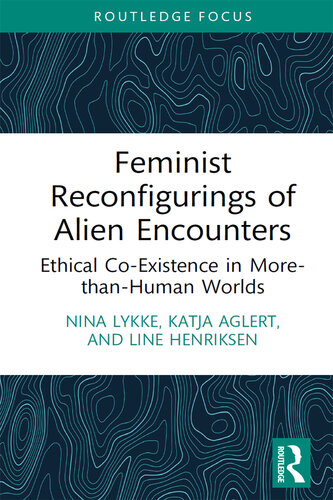 Feminist Reconfigurings of Alien Encounters: Ethical Co-Existence in More-than-Human Worlds (More Than Human Humanities)