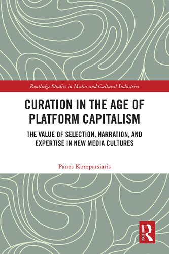 Curation in the Age of Platform Capitalism: The Value of Selection, Narration, and Expertise in New Media Cultures (Routledge Studies in Media and Cultural Industries)