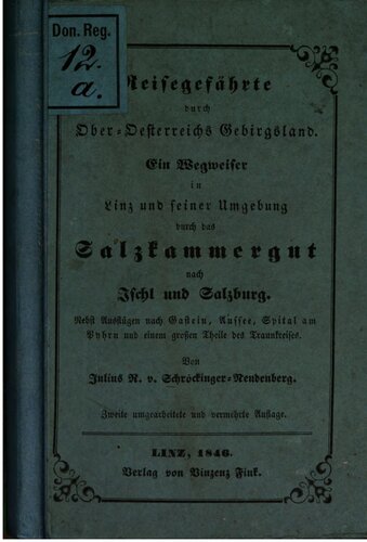 Reisegefährte durch Ober-Österreichs Gebirgsland. Ein Wegweiser in Linz und seiner Umgebung, durch das Salzkammergut nach Ischl und Salzburg