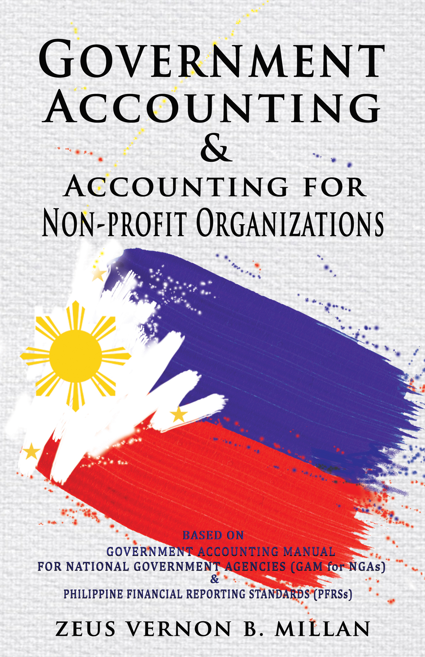 Government accounting and accounting for non-profit organizations : based on government accounting manual for national government agencies (GAM for NGAs) and Philippine financial reporting standards (PFRSs) / Zeus Vernon B. Millan