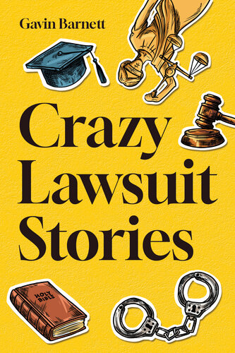 Crazy Lawsuit Stories: Discover 101 of The Most Bizarre, Hilarious, and Mind-Boggling Lawsuits Ever!