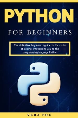 Python for Beginners: The definitive beginner's guide to the realm of coding, introducing you to the programming language Python