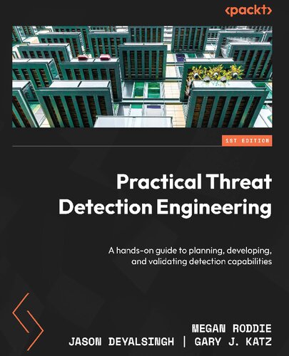 Practical Threat Detection Engineering: A Hands-On Guide to Planning, Developing and Validating Detection Capabilities