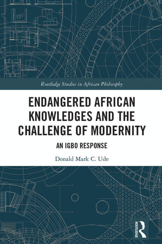 Endangered African Knowledges and the Challenge of Modernity: An Igbo Response (Routledge Studies in African Philosophy)