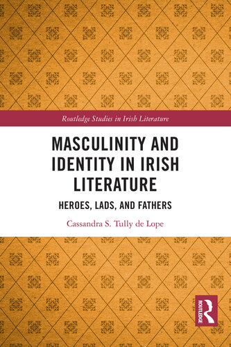 Masculinity and Identity in Irish Literature: Heroes, Lads, and Fathers (Routledge Studies in Irish Literature)