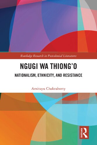 Ngugi wa Thiong’o: Nationalism, Ethnicity, and Resistance (Routledge Research in Postcolonial Literatures)