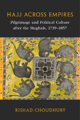 Hajj across Empires: Pilgrimage and Political Culture after the Mughals, 1739–1857 (Asian Connections)