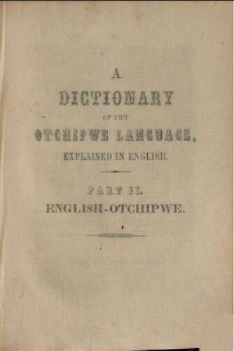 A Dictionary of the Otchipwe Language, Explained in English. The Language is Spoken by the Chippewa Indiands, also by the Otawas, Potawatomis, and Algonqins