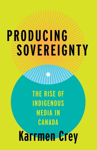 Producing Sovereignty: The Rise of Indigenous Media in Canada