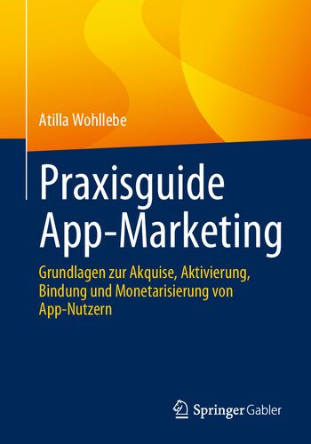 Praxisguide App-Marketing: Grundlagen zur Akquise, Aktivierung, Bindung und Monetarisierung von App-Nutzern (German Edition)