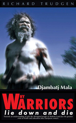 Why Warriors Lie Down and Die: Towards an understanding of why the Aboriginal people of Arnhem Land face the greatest crisis in health and education since European contact