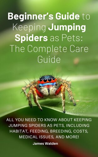Beginner’s Guide to Keeping Jumping Spiders as Pets: Care Guide: All you need to know about keeping jumping spiders as pets.