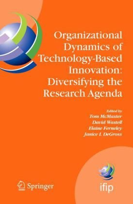 Organizational Dynamics of Technology-Based Innovation: Diversifying the Research Agenda: IFIP TC8 WG 8.6 International Working Conference, June 14-16, ... Federation for Information Processing)