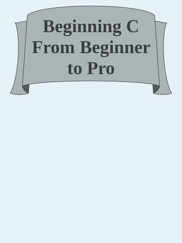 Beginning C: From Beginner to Pro, 7th Edition by German Gonzalez-Morris