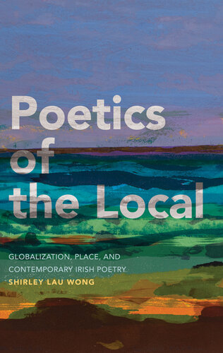 Poetics of the Local: Globalization, Place, and Contemporary Irish Poetry