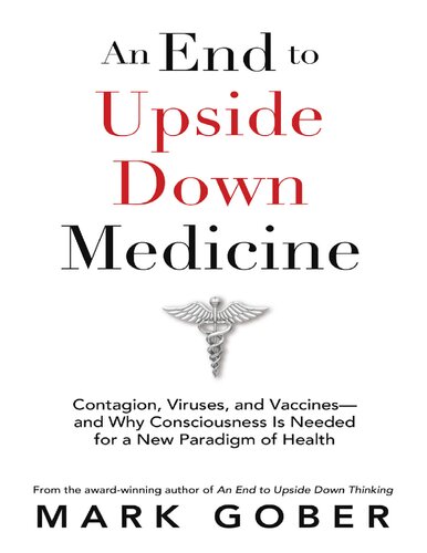 An End to Upside Down Medicine: Contagion, Viruses, and Vaccines—and Why Consciousness Is Needed for a New Paradigm of Health ( Virus Mania book )