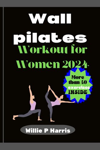 Wall pilates Workout for Women: A Comprehensive Guide to Strength, Flexibility, and Balance for Transforming Your Body and Mind with Empowering Workouts, ... Wellness, and Mindful Exercises. Unlo