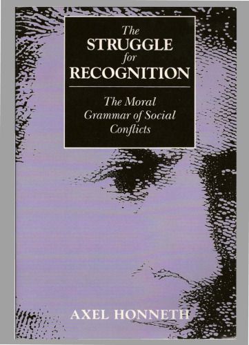 The Struggle for Recognition: The Moral Grammar of Social Conflicts (Studies in Contemporary German Social Thought)