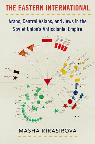 The Eastern International: Arabs, Central Asians, and Jews in the Soviet Union's Anticolonial Empire (Oxford Studies in International History)