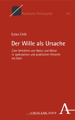 Der Wille als Ursache: Zum Verhältnis von Natur und Moral in spekulativer und praktischer Hinsicht bei Kant