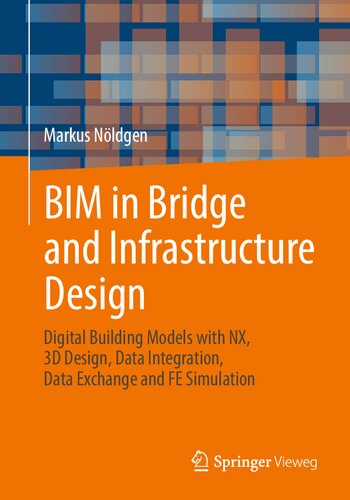 BIM in Bridge and Infrastructure Design: Digital Building Models with NX, 3D Design, Data Integration, Data Exchange and FE Simulation