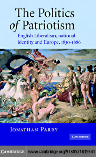 The Politics of Patriotism: English Liberalism, National Identity and Europe, 1830-1886