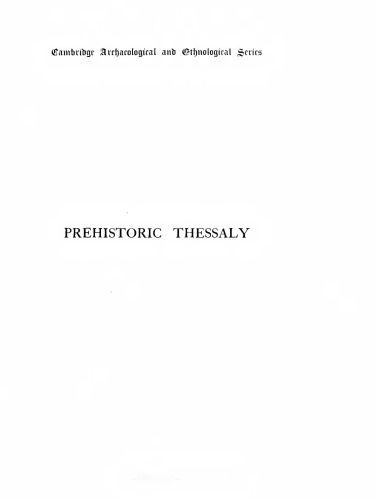 Prehistoric Thessaly: Being Some Account of Recent Excavations and Explorations in North Eastern Greece from Lake Kopais to the Borders of Macedonia