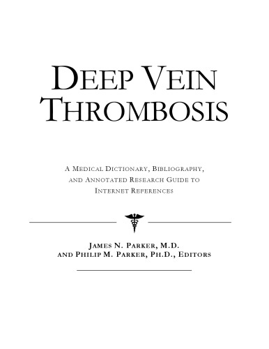 Deep Vein Thrombosis - A Medical Dictionary, Bibliography, and Annotated Research Guide to Internet References