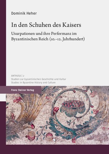 In den Schuhen des Kaisers: Usurpationen und ihre Performanz im Byzantinischen Reich (10.–12. Jahrhundert)