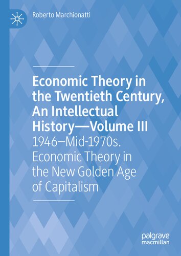 Economic Theory in the Twentieth Century, An Intellectual History, Volume III: 1946–Mid-1970s. Economic Theory in the New Golden Age of Capitalism