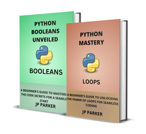 Python Loops And Booleans Unveiled: A Beginner's Guide to Unlocking the Power of Loops and Booleans for Seamless Coding - 2 Books In 1