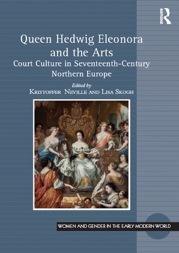 Queen Hedwig Eleonora and the Arts: Court Culture in Seventeenth-Century Northern Europe (Women and Gender in the Early Modern World)