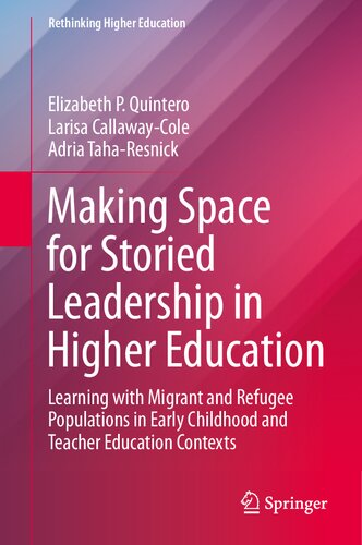 Making Space for Storied Leadership in Higher Education: Learning with Migrant and Refugee Populations in Early Childhood and Teacher Education Contexts (Rethinking Higher Education)