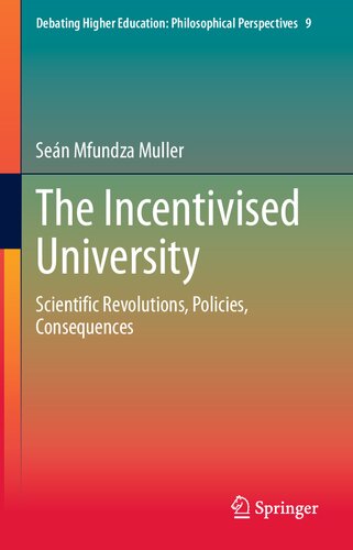 The Incentivised University: Scientific Revolutions, Policies, Consequences (Debating Higher Education: Philosophical Perspectives, 9)