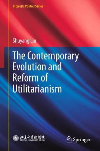 The Contemporary Evolution and Reform of Utilitarianism: Contemporary Development of Utilitarianism (Interests Politics Series)