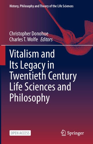 Vitalism and Its Legacy in Twentieth Century Life Sciences and Philosophy (History, Philosophy and Theory of the Life Sciences, 29)