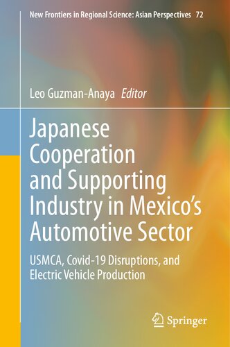 Japanese Cooperation and Supporting Industry in Mexico’s Automotive Sector: USMCA, Covid-19 Disruptions, and Electric Vehicle Production (New Frontiers in Regional Science: Asian Perspectives, 72)