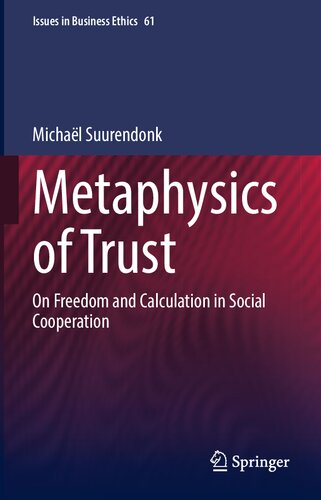 Metaphysics of Trust: On Freedom and Calculation in Social Cooperation (Issues in Business Ethics, 61)