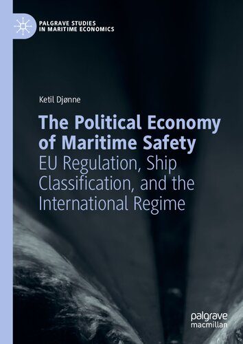 The Political Economy of Maritime Safety: EU Regulation, Ship Classification, and the International Regime (Palgrave Studies in Maritime Economics)